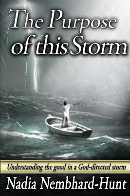 The Purpose of This Storm: Understanding the good in a God-directed storm by Nembhard-Hunt, Nadia