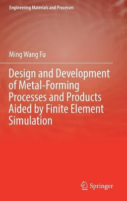 Design and Development of Metal-Forming Processes and Products Aided by Finite Element Simulation by Fu, Ming Wang
