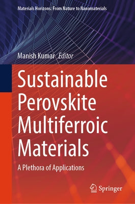 Sustainable Perovskite Multiferroic Materials: A Plethora of Applications by Kumar, Manish