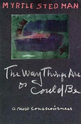 The Way Things Are or Could Be, A New Consciousness by Stedman, Myrtle