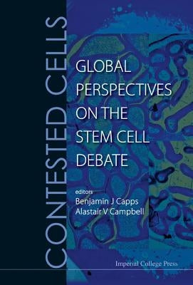 Contested Cells: Global Perspectives on the Stem Cell Debate by Capps, Benjamin J.