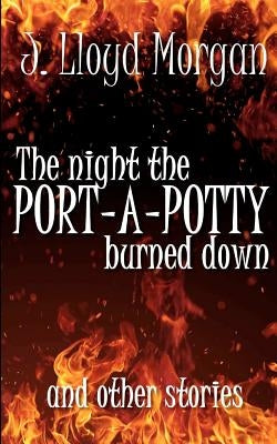 The Night the Port-A-Potty Burned Down and Other Stories by Morgan, Kelley