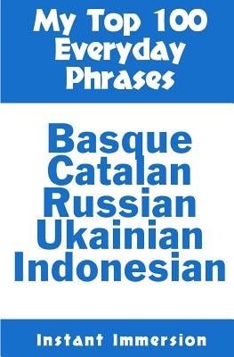 My Top 100 Everyday Phrases: Basque, Catalan, Russian, Ukrainian, and Javanese-Indonesian by Immersion, Instant