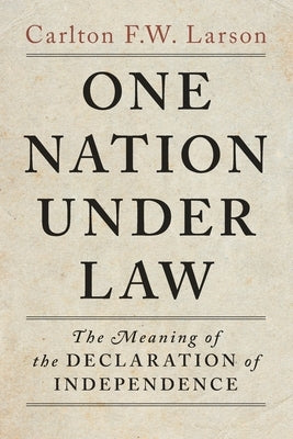 One Nation Under Law: The Meaning of the Declaration of Independence by Larson, Carlton F. W.