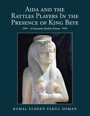 Aida and the Rattles Players in the Presence of King Beye: A Cinematic Kushite Drama by Osman, Kamal Eldeen Fadul
