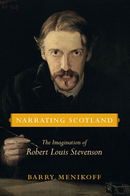 Narrating Scotland: The Imagination of Robert Louis Stevenson by Menikoff, Barry