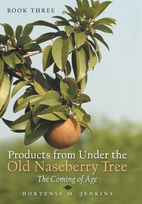 Book Three Products from Under the Old Naseberry Tree: The Coming of Age by Jenkins, Hortense M.