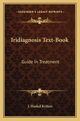 Iridiagnosis Text-Book: Guide In Treatment by Kritzer, J. Haskel