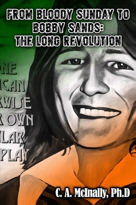 From Bloody Sunday to Bobby Sands: The Long Revolution by McInally, C. a.