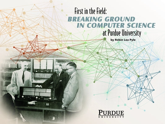 First in the Field: Breaking Ground in Computer Science at Purdue University by Pyle, Robin Lea
