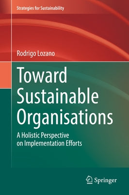 Toward Sustainable Organisations: A Holistic Perspective on Implementation Efforts by Lozano, Rodrigo