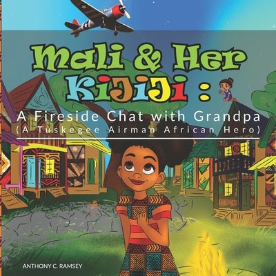 Mali and Her Kijiji: A Fireside Chat with Grandpa (A Tuskegee Airman African Hero) by Nahar, Mst