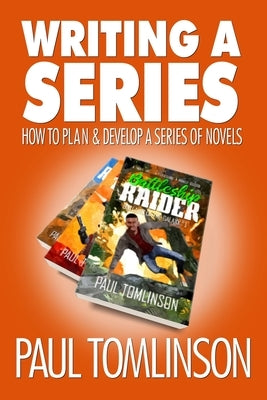 Writing a Series: How to Plan and Develop a Series of Novels by Tomlinson, Paul