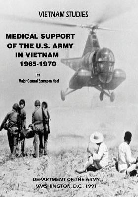 Medical Support of the U.S. Army in Vietnam, 1965-1970 by Neel, Major Gen Spurgeon