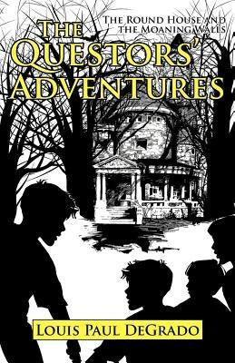 The Questors' Adventures: The Round House and the Moaning Walls by Degrado, Louis Paul