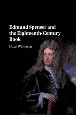 Edmund Spenser and the Eighteenth-Century Book by Wilkinson, Hazel
