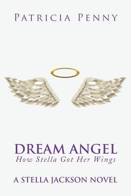 Dream Angel How Stella Got Her Wings: A Stella Jackson Novel by Penny, Patricia