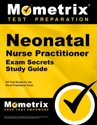 Neonatal Nurse Practitioner Exam Secrets Study Guide: NP Test Review for the Nurse Practitioner Exam by Mometrix Nurse Practitioner Certificatio