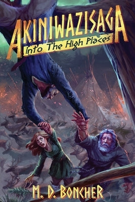 Akiniwazisaga: Into The High Places by Boncher, M. D.