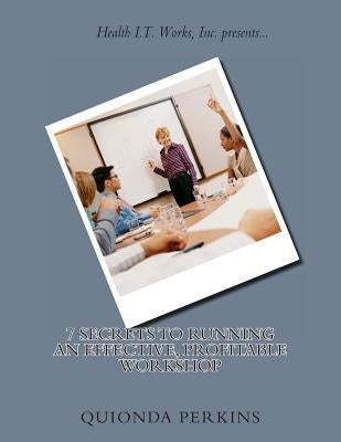 7 Secrets to Running an Effective, Profitable Workshop by Perkins, Quionda