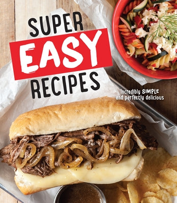 Super Easy Recipes: Incredibly Simple and Perfectly Delicious by Publications International Ltd