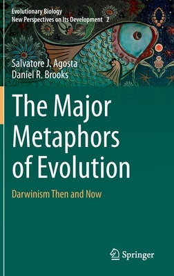 The Major Metaphors of Evolution: Darwinism Then and Now by Agosta, Salvatore J.