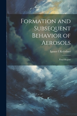Formation and Subsequent Behavior of Aerosols; Final Report by Kolodner, Ignace