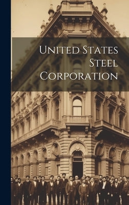 United States Steel Corporation by Anonymous