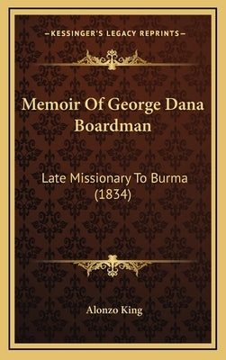 Memoir Of George Dana Boardman: Late Missionary To Burma (1834) by King, Alonzo