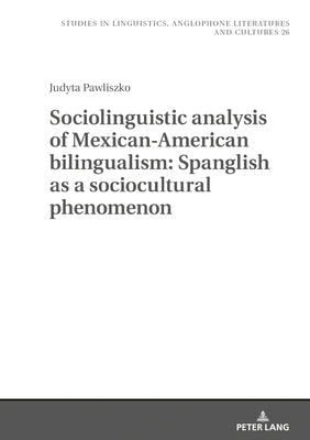 Sociolinguistic Analysis of Mexican-American Bilingualism: Spanglish as a Sociocultural Phenomenon by Uberman, Agnieszka