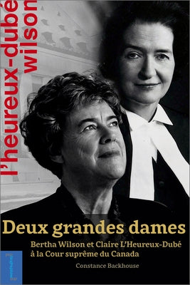 Bertha Wilson Et Claire l'Heureux-Dubé: Les Deux Premières Femmes À La Cour Suprême Du Canada by Backhouse, Constance
