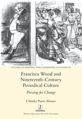 Francisca Wood and Nineteenth-Century Periodical Culture: Pressing for Change by Pazos Alonso, Cláudia