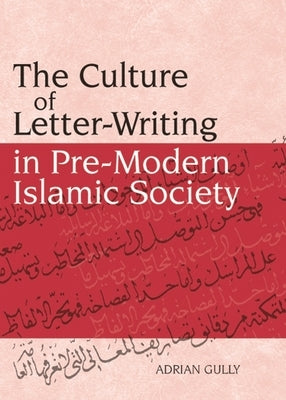 The Culture of Letter-Writing in Pre-Modern Islamic Society by Gully, Adrian