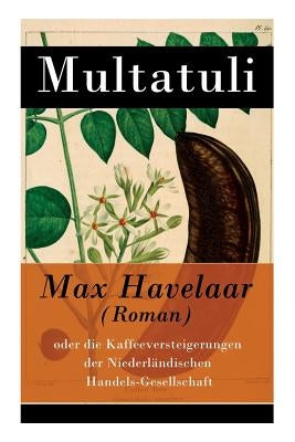 Max Havelaar (Roman): oder die Kaffeeversteigerungen der Niederländischen Handels-Gesellschaft by Multatuli