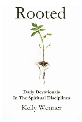 Rooted: Spiritual Disciplines for Becoming More Like Christ by Wenner, Kelly