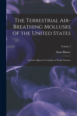 The Terrestrial Air-Breathing Mollusks of the United States: And the Adjacent Territories of North America; Volume 2 by Binney, Amos