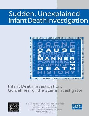 Sudden, Unexplained, Infant Death Investigation: Guidelines for the Scene Investigator by Human Services, Department of Health and