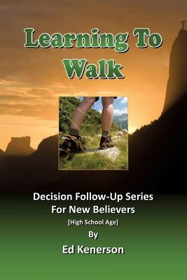 Learning To Walk: Decision Follow-up For New Teenage Believers by Kenerson, Ed