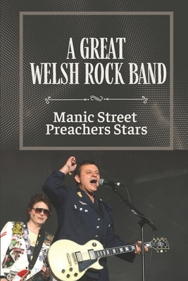 A Great Welsh Rock Band: Manic Street Preachers Stars: Secret Of Manic Street Preachers by Krapfl, Roxana