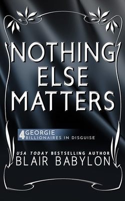 Nothing Else Matters: (Billionaires in Disguise: Georgie and Rock Stars in Disguise: Xan, Book 4): A New Adult Rock Star Romance by Babylon, Blair