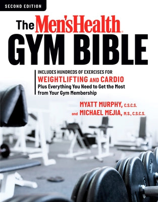 The Men's Health Gym Bible (2nd Edition): Includes Hundreds of Exercises for Weightlifting and Cardio by Murphy, Myatt