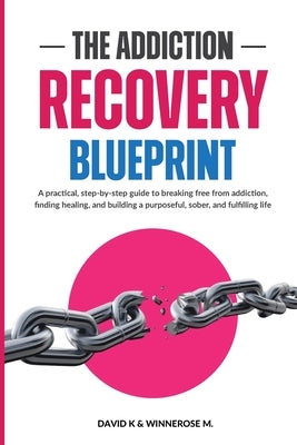 The Addiction Recovery Blueprint: A practical, step-by-step guide to breaking free from addiction, finding healing, and building a purposeful, sober, by Njoroge, Winnerose Mumbi