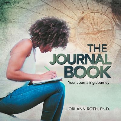 The Journal Book: Your Journaling Journey by Roth, Lori Ann