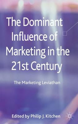 The Dominant Influence of Marketing in the 21st Century: The Marketing Leviathan by Kitchen, P.