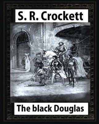 The Black Douglas(1899), by S. R. Crockett, novel (illustrated) by Crockett, S. R.