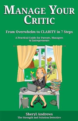 Manage Your Critic: From Overwhelm to Clarity in 7 Steps by Andrews, Sheryl