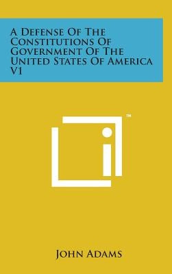A Defense of the Constitutions of Government of the United States of America V1 by Adams, John