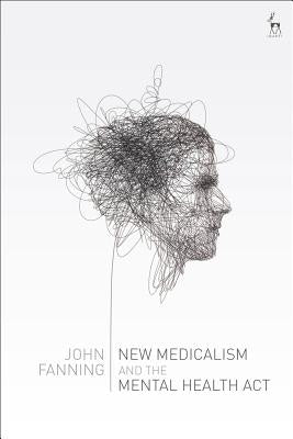 New Medicalism and the Mental Health ACT by Fanning, John
