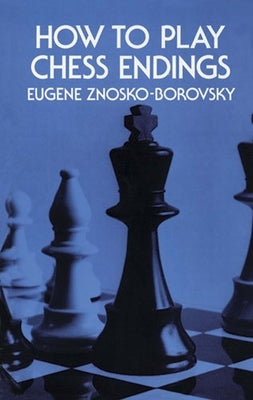 How to Play Chess Endings by Znosko-Borovsky, Eugene
