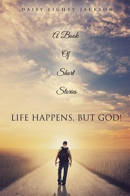 Life Happens, But God! by Jackson, Daisy Lighty